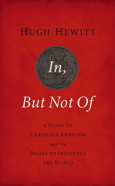 In, But Not Of Revised and Updated: A Guide to Christian Ambition the Desire Influence World