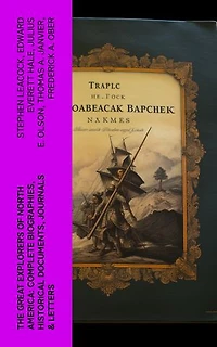 The Great Explorers of North America: Complete Biographies, Historical Documents, Journals & Letters