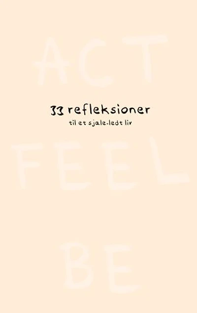 Act Feel Be: 33 refleksioner til et sjæle-ledt liv