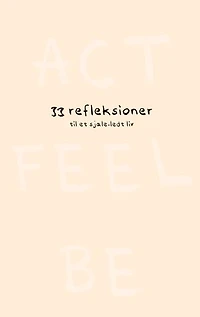 Act Feel Be: 33 refleksioner til et sjæle-ledt liv