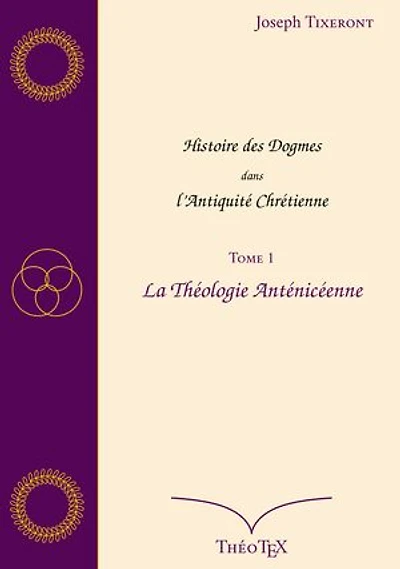 Histoire des Dogmes dans l'Antiquité Chrétienne, Tome 1: La Théologie Anténicéenne