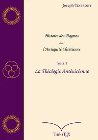 Histoire des Dogmes dans l'Antiquité Chrétienne, Tome 1: La Théologie Anténicéenne