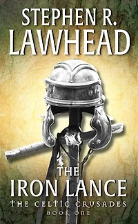The Iron Lance: The Celtic Crusades: Book I