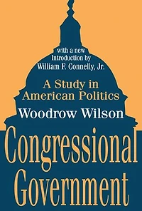 Congressional Government: A Study American Politics