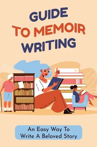 Guide To Memoir Writing: An Easy Way To Write A Beloved Story