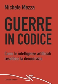 Guerre in codice: Come le intelligenze artificiali resettano la democrazia