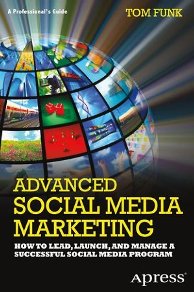Advanced Social Media Marketing: How to Lead, Launch, and Manage a Successful Program