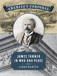 America's Corporal: James Tanner War and Peace