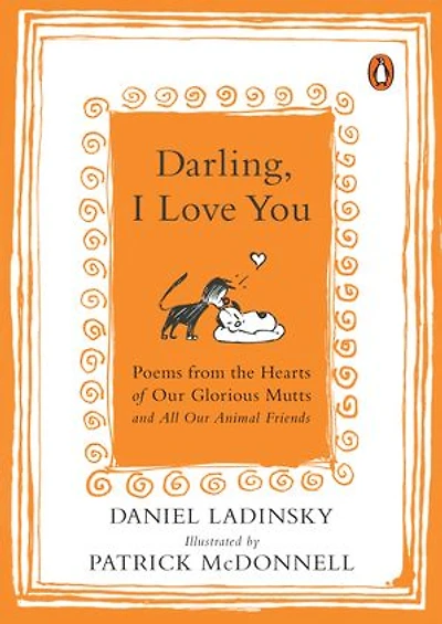 Darling, I Love You: Poems From The Hearts Of Our Glorious Mutts And All Animal Friends