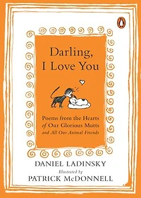 Darling, I Love You: Poems From The Hearts Of Our Glorious Mutts And All Animal Friends