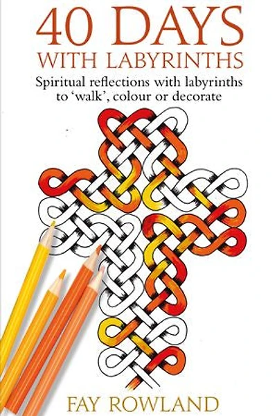 40 Days with Labyrinths: Spiritual reflections with labyrinths to ‘walk’, colour or decorate