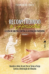 Reconstruindo o Amanhã: A Luta de um Pai contra a Alienação Parental