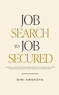 Job Search To Job Secured: A step-by-step guide for women who want to move to a more rewarding and fulfilling career in 90 days or less