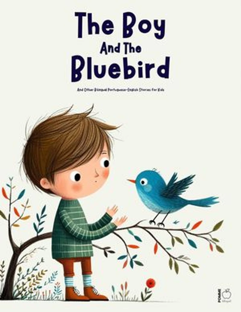 The Boy And The Bluebird And Other Bilingual Portuguese-English Stories for Kids