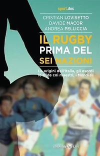 Il rugby prima del Sei Nazioni: Le origini dell’Italia, gli esordi, le sfide coi maestri, i Mondiali