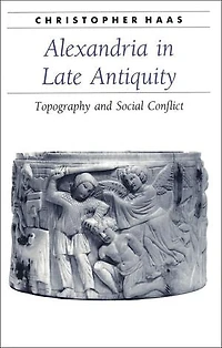 Alexandria Late Antiquity: Topography and Social Conflict