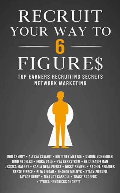 Recruit Your Way To 6 Figures: Top Earners Recruiting Secrets Network Marketing