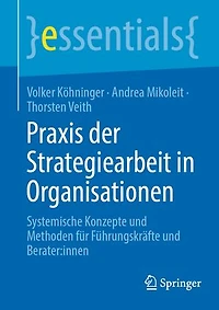 Praxis der Strategiearbeit in Organisationen: Systemische Konzepte und Methoden für Führungskräfte und Berater:innen