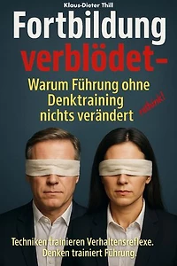Fortbildung verblödet – Warum Führung ohne Denktraining nichts verändert: Techniken trainieren Verhaltensreflexe. Denken trainiert Führung.