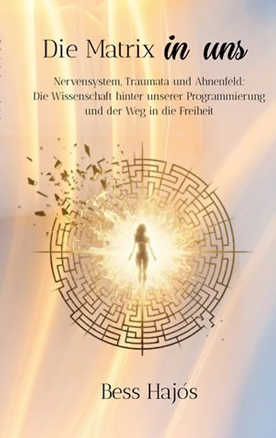 Die Matrix in uns: Nervensystem, Traumata und Ahnenfeld: Die Wissenschaft hinter unserer Programmierung und der Weg in die Freiheit
