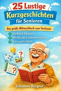 25 Lustige Kurzgeschichten für Senioren: Das große Mitmachbuch zum Vorlesen, Lachen & Erinnern – Inklusive Gedächtnistraining, Rätseln und Biografische Fragen in extra großer Schrift