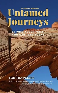 Untamed Journeys: 50 Wild Adventures You Can Take Today