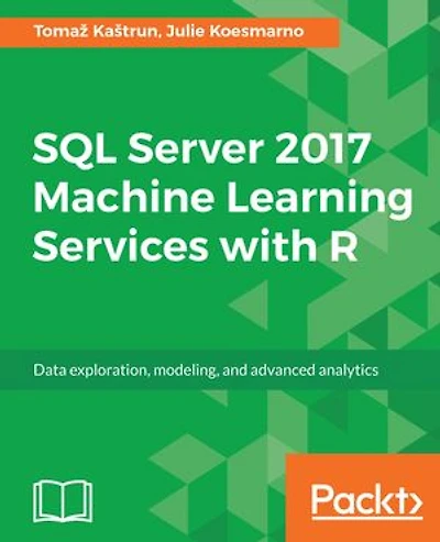 SQL Server 2017 Machine Learning Services with R: Data Exploration, Modeling, And Advanced Analytics