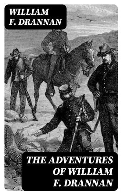 The Adventures of William F. Drannan: 31 Years on the Plains and in the Mountains & Chief of Scouts
