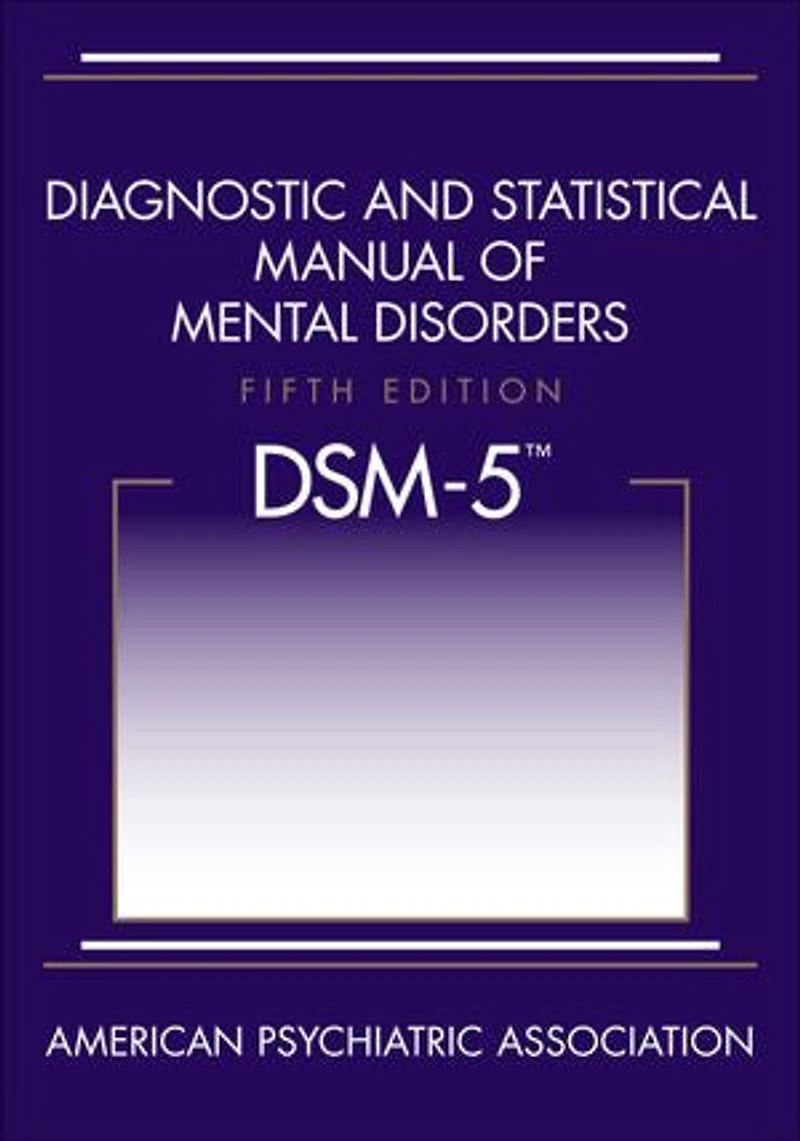 Diagnostic and Statistical Manual of Mental Disorders, 5th Edition: DSM-5