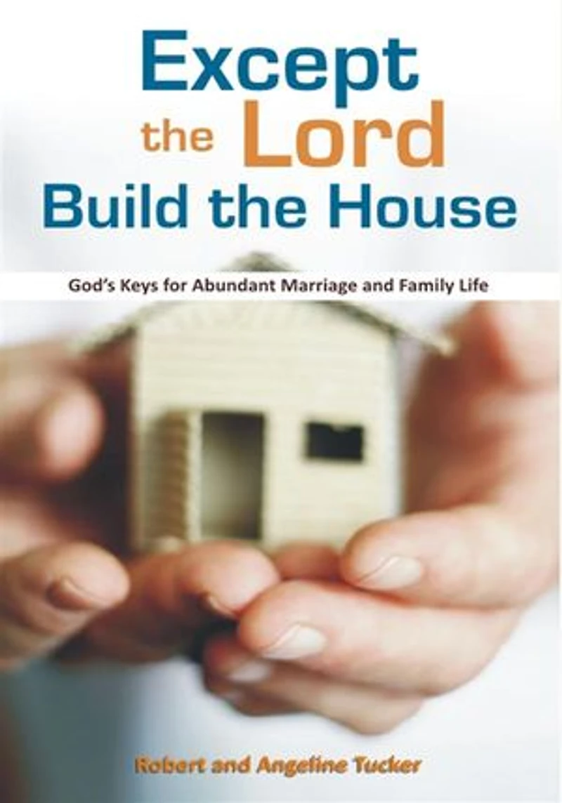 Except the Lord build the House: God's Keys for Abundant Marriage and Family Life