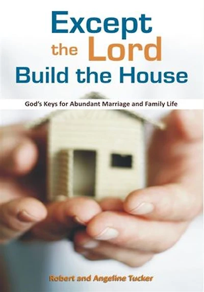 Except the Lord build the House: God's Keys for Abundant Marriage and Family Life