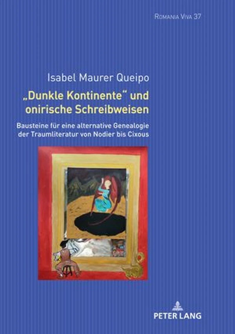 «Dunkle Kontinente» und onirische Schreibweisen: Bausteine fuer eine alternative Genealogie der Traumliteratur von Nodier bis Cixous