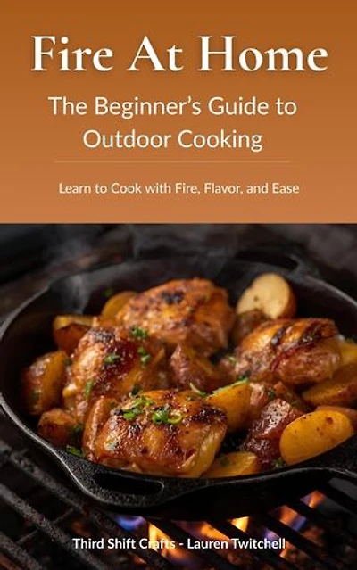 Fire at Home: The Beginner’s Guide to Outdoor Cooking (Learn to Cook with Fire, Flavor, and Ease)