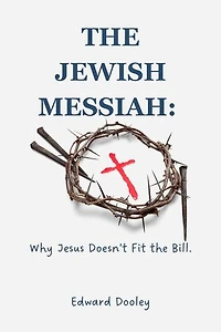 The Jewish Messiah: Why Jesus Doesn’t Fit the Bill