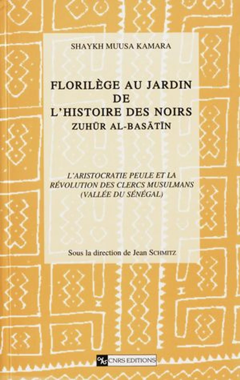 Florilège au jardin de l’histoire des Noirs (Zuhür Al Basatin). Tome 1, volume 1: L’aristocratie peule et la révolution des clercs musulmans (vallée du Sénégal)