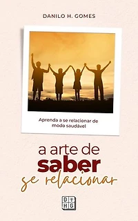 A Arte de Saber Se Relacionar: Aprenda a se relacionar de modo saudável | 8ª ed.