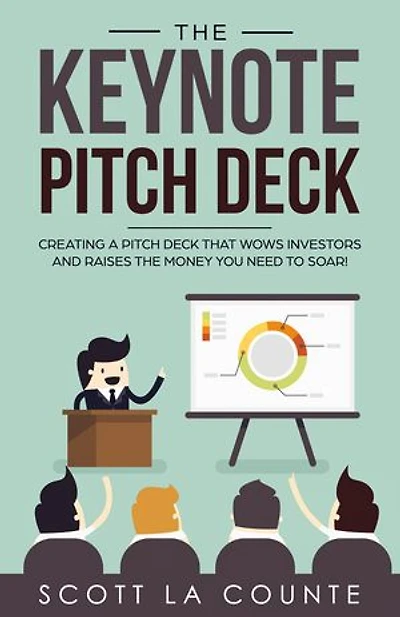 The Keynote Pitch Deck: Creating a Pitch Deck That Wows Investors and Raises the Money You Need to Soar!