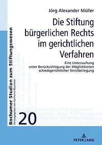 Die Stiftung buergerlichen Rechts im gerichtlichen Verfahren: Eine Untersuchung unter Beruecksichtigung der Moeglichkeiten schiedsgerichtlicher Streitbeilegung