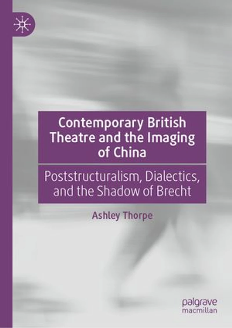 Contemporary British Theatre and the Imaging of China: Poststructuralism, Dialectics, Shadow Brecht