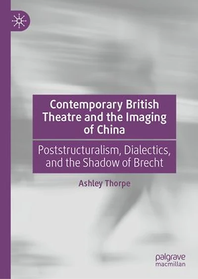 Contemporary British Theatre and the Imaging of China: Poststructuralism, Dialectics, Shadow Brecht