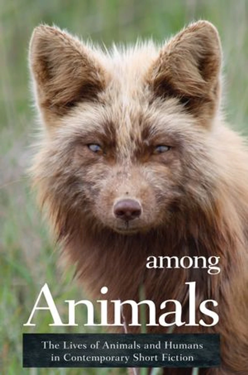 Among Animals: The Lives of Animals and Humans Contemporary Short Fiction