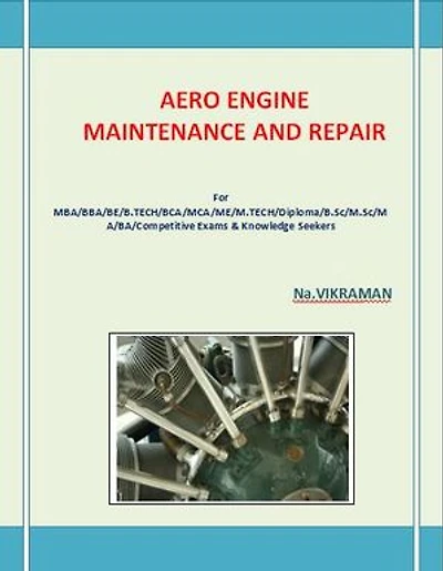 AERO ENGINE MAINTENANCE AND REPAIR: For BE/B.TECH/BCA/MCA/ M.TECH/Diploma/B.Sc/M.Sc/MA/ BA/Competitive Exams & Knowledge Seekers