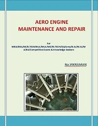 AERO ENGINE MAINTENANCE AND REPAIR: For BE/B.TECH/BCA/MCA/ M.TECH/Diploma/B.Sc/M.Sc/MA/ BA/Competitive Exams & Knowledge Seekers