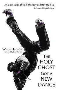 The Holy Ghost Got a New Dance: An Examination of Black Theology and Hip-Hop Inner-City Ministry