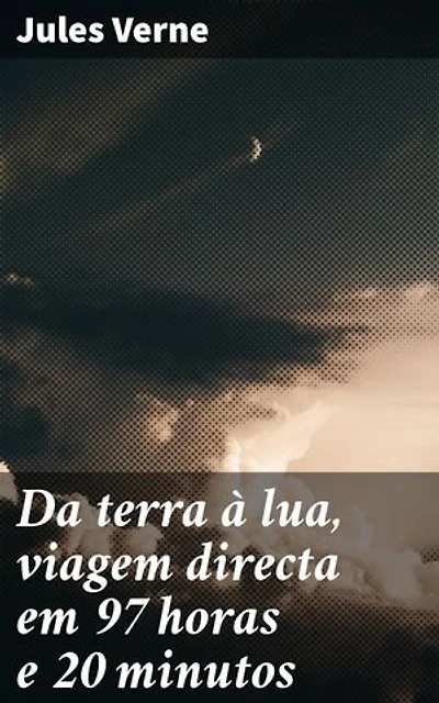 Da terra à lua, viagem directa em 97 horas e 20 minutos: Uma viagem imaginativa rumo às estrelas e além, desvendando segredos do universo