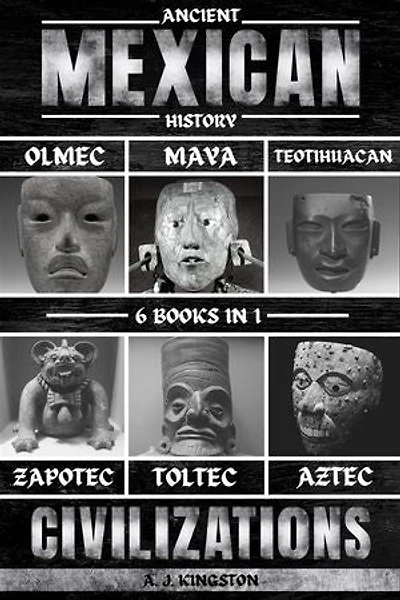 Ancient Mexican History: Olmec, Maya, Teotihuacan, Zapotec, Toltec, & Aztec Civilizations