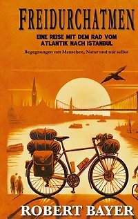 Freidurchatmen: Eine Reise mit dem Rad vom Atlantik nach Istanbul Begegnungen mit Menschen, Natur und mir selbst.