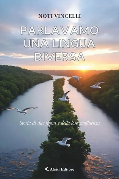 Parlavamo una lingua diversa: (storia di due fiumi e della loro confluenza)