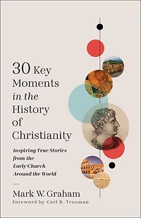 30 Key Moments the History of Christianity: Inspiring True Stories from Early Church Around World