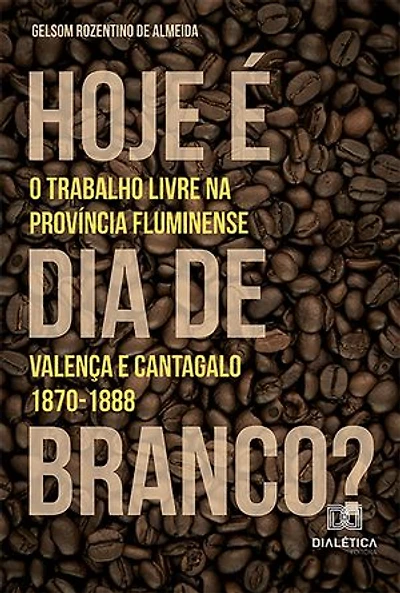 "Hoje é dia de branco?" – O trabalho livre na província fluminense: Valença e Cantagalo. 1870-1888